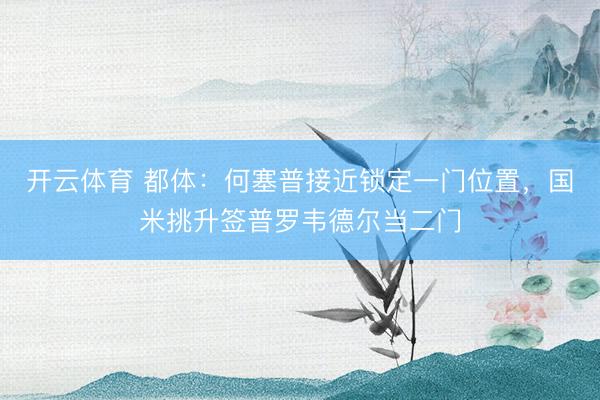 开云体育 都体：何塞普接近锁定一门位置，国米挑升签普罗韦德尔当二门