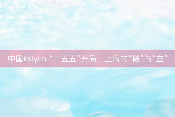 中国kaiyun “十五五”开局,上海的“破”与“立”