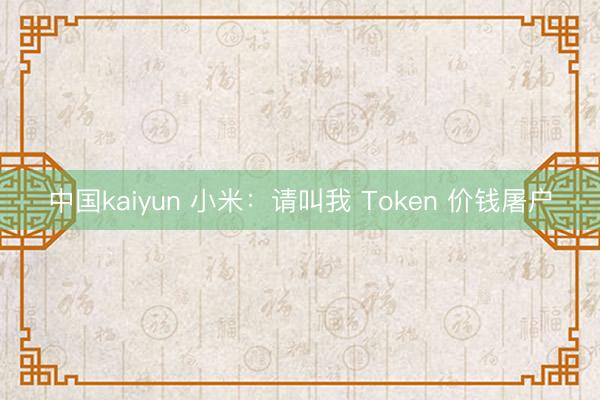 中国kaiyun 小米：请叫我 Token 价钱屠户