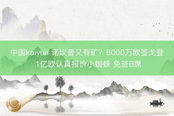 中国kaiyun 诺坎普又有矿？8000万欧签戈登 1亿欧认真报价小蜘蛛 免签B席