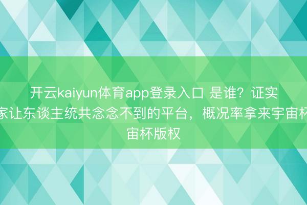 开云kaiyun体育app登录入口 是谁？证实：一家让东谈主