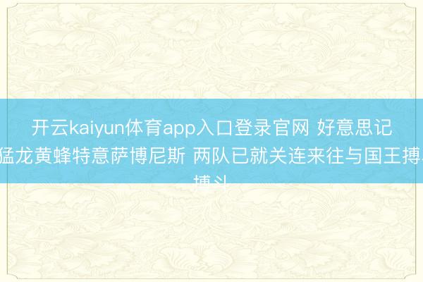 开云kaiyun体育app入口登录官网 好意思记: 猛龙黄蜂特意萨博尼斯 两队已就关连来往与国王搏斗