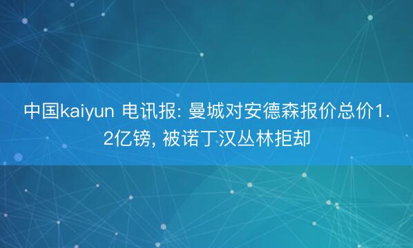 中国kaiyun 电讯报: 曼城对安德森报价总价1.2亿镑， 被诺丁汉丛林拒却